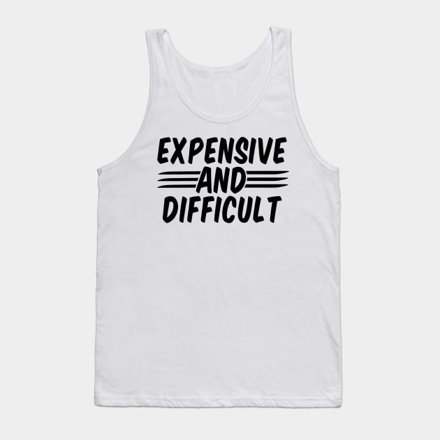 Expensive And Difficult funny Tank Top by Giftyshoop